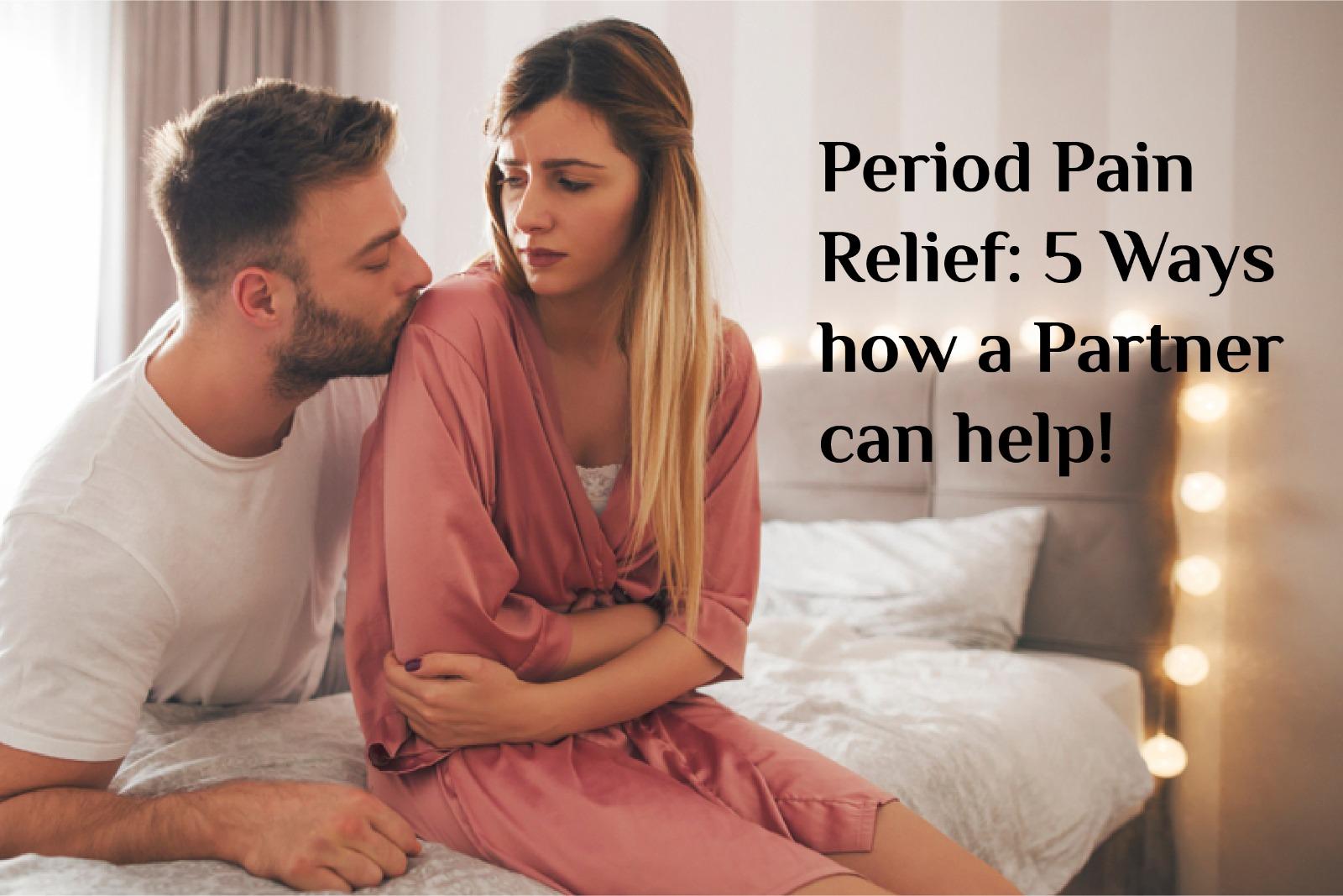 With the help of the partner period pain  relief and mental pain slightly settle down.