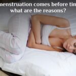 If menstruation comes before time, what are the reasons?