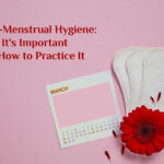 Post-Menstrual Hygiene: Why It’s Important and How to Practice It