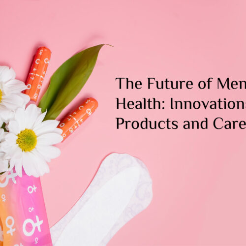 The Future of Menstrual Health: Innovations in Products and Care