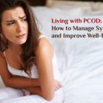 Living with PCOD: How to Manage Symptoms and Improve Well-Being